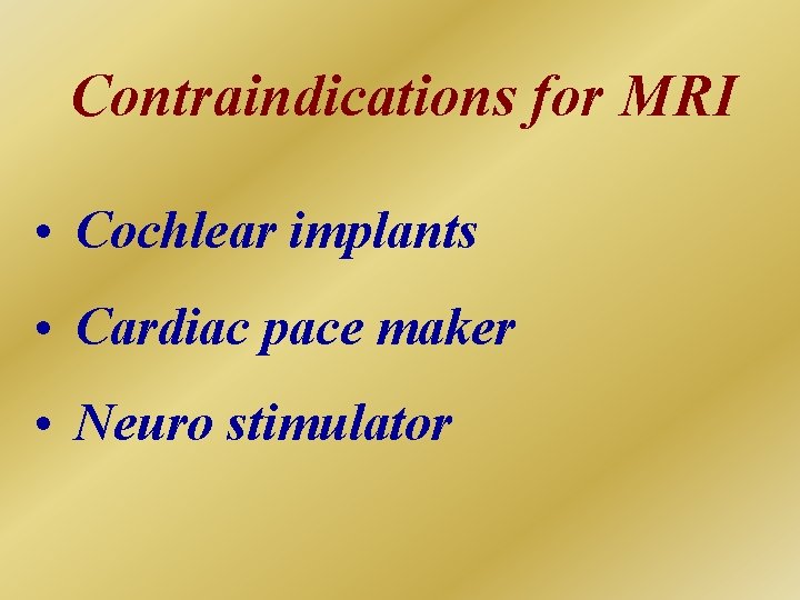 Contraindications for MRI • Cochlear implants • Cardiac pace maker • Neuro stimulator 