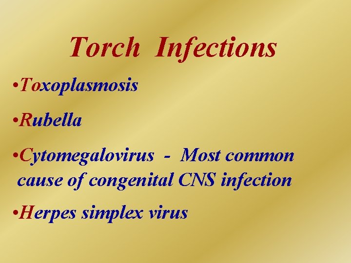 Torch Infections • Toxoplasmosis • Rubella • Cytomegalovirus - Most common cause of congenital