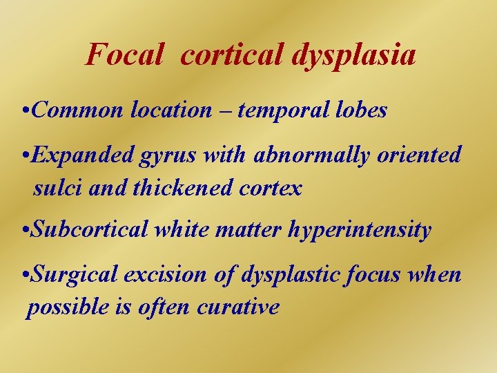 Focal cortical dysplasia • Common location – temporal lobes • Expanded gyrus with abnormally