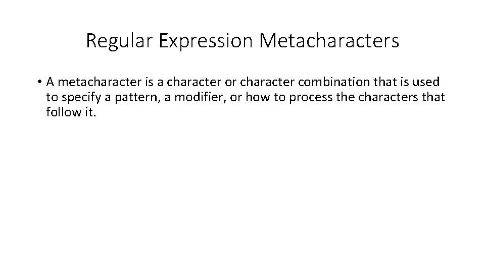 Regular Expression Metacharacters • A metacharacter is a character or character combination that is