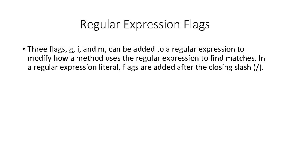 Regular Expression Flags • Three flags, g, i, and m, can be added to