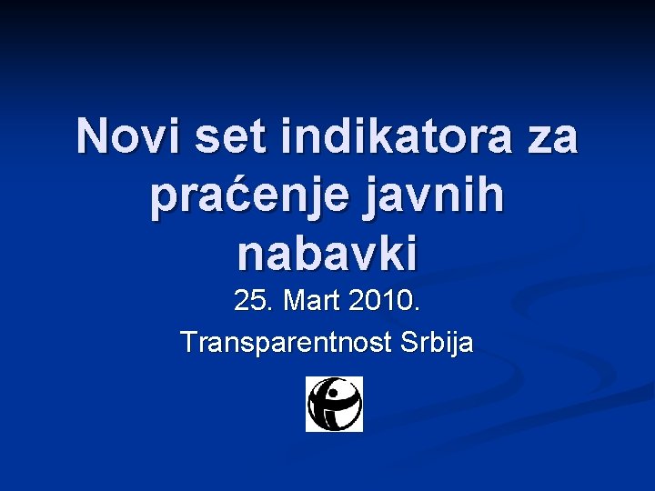 Novi set indikatora za praćenje javnih nabavki 25. Mart 2010. Transparentnost Srbija 