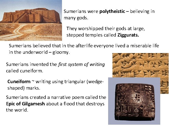 Sumerians were polytheistic – believing in many gods. They worshipped their gods at large,