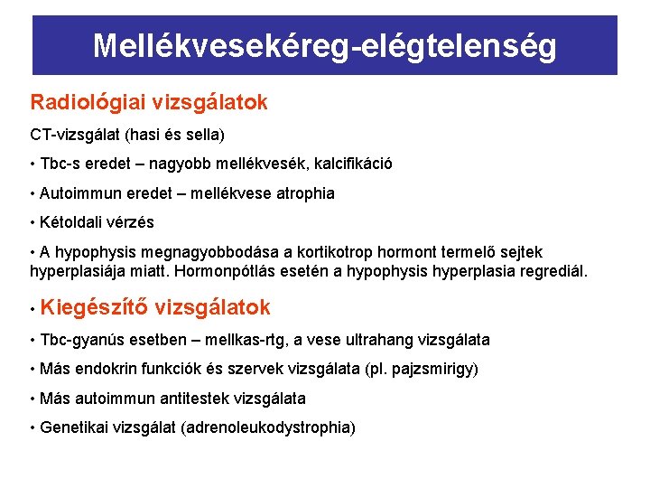 Mellékvesekéreg-elégtelenség Radiológiai vizsgálatok CT-vizsgálat (hasi és sella) • Tbc-s eredet – nagyobb mellékvesék, kalcifikáció