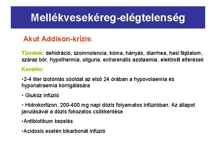 Mellékvesekéreg-elégtelenség Akut Addison-krízis: Tünetek: dehidráció, szomnolencia, kóma, hányás, diarrhea, hasi fájdalom, száraz bőr, hypothermia,