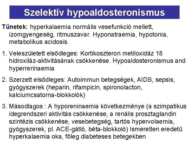 Szelektív hypoaldosteronismus Tünetek: hyperkalaemia normális vesefunkció mellett, izomgyengeség, ritmuszavar. Hyponatraemia, hypotonia, metabolikus acidosis. 1.