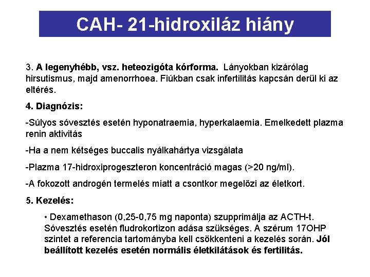 CAH- 21 -hidroxiláz hiány 3. A legenyhébb, vsz. heteozigóta kórforma. Lányokban kizárólag hirsutismus, majd