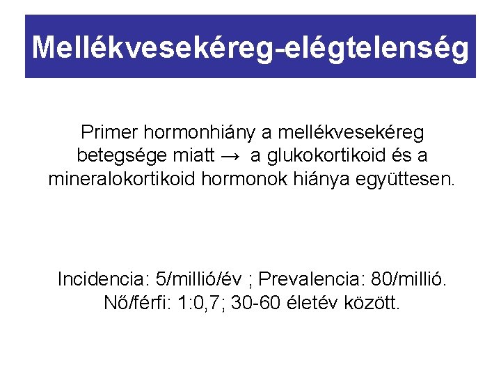 Mellékvesekéreg-elégtelenség Primer hormonhiány a mellékvesekéreg betegsége miatt → a glukokortikoid és a mineralokortikoid hormonok