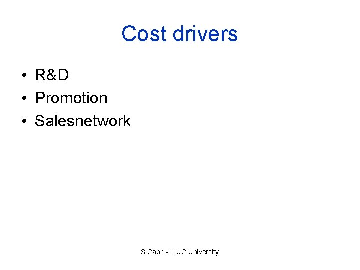 Cost drivers • R&D • Promotion • Salesnetwork S. Capri - LIUC University 