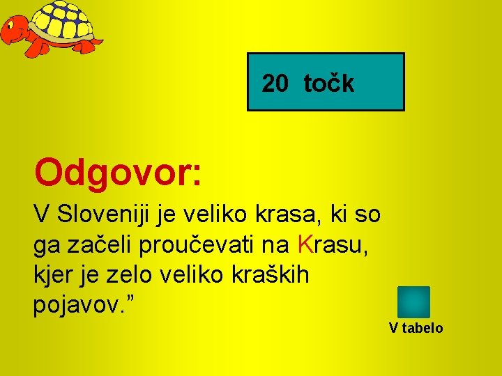 20 točk Odgovor: V Sloveniji je veliko krasa, ki so ga začeli proučevati na