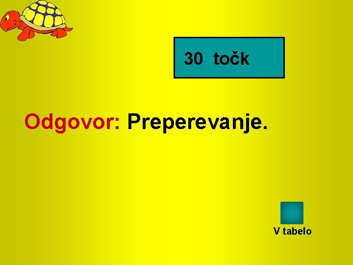 30 točk Odgovor: Preperevanje. V tabelo 