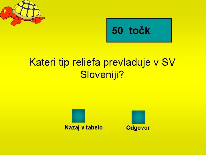 50 točk Kateri tip reliefa prevladuje v SV Sloveniji? Nazaj v tabelo Odgovor 