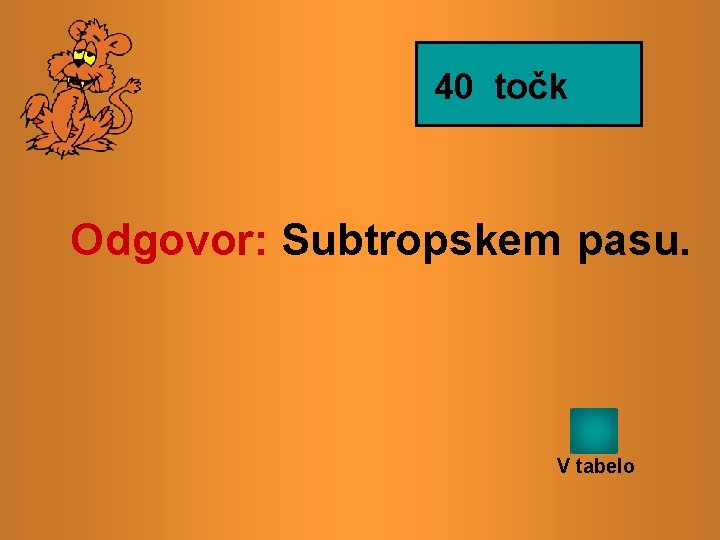 40 točk Odgovor: Subtropskem pasu. V tabelo 