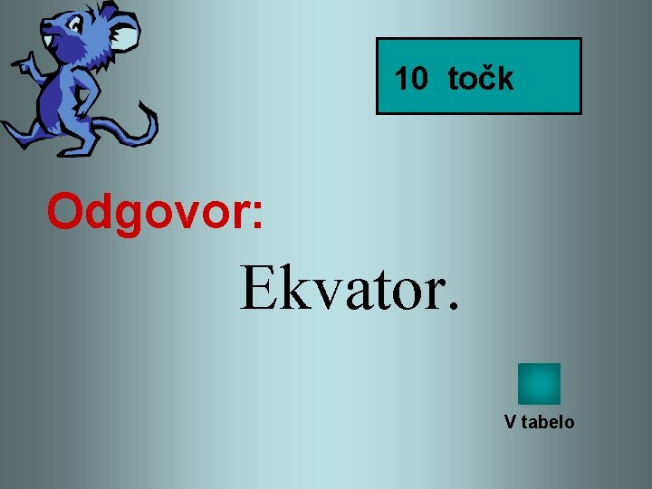 10 točk Odgovor: Ekvator. V tabelo 