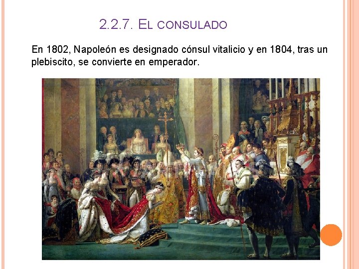 2. 2. 7. EL CONSULADO En 1802, Napoleón es designado cónsul vitalicio y en