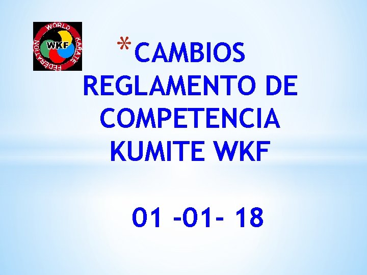 * CAMBIOS REGLAMENTO DE COMPETENCIA KUMITE WKF 01 -01 - 18 