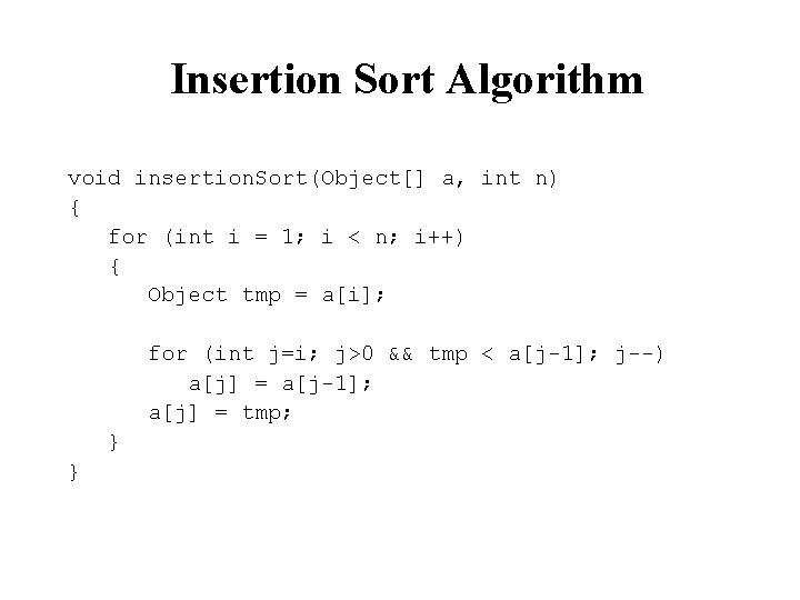 Insertion Sort Algorithm void insertion. Sort(Object[] a, int n) { for (int i =