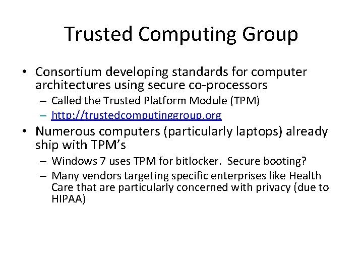 Trusted Computing Group • Consortium developing standards for computer architectures using secure co-processors –