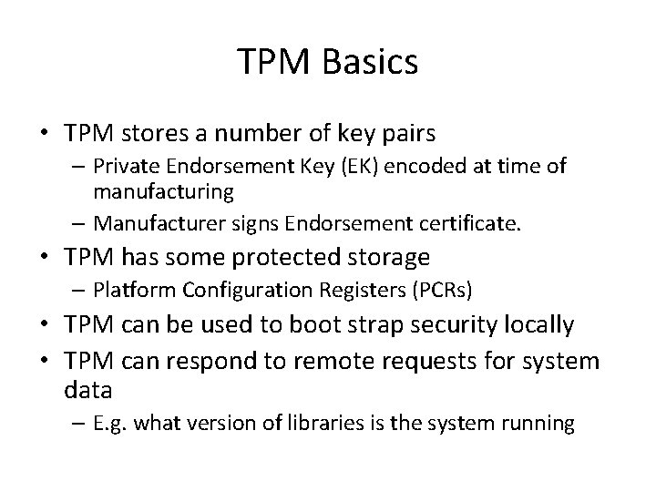 TPM Basics • TPM stores a number of key pairs – Private Endorsement Key
