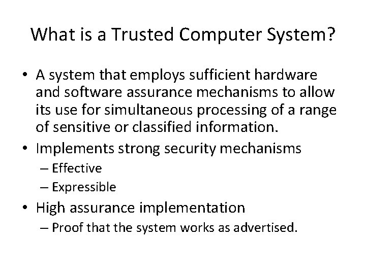 What is a Trusted Computer System? • A system that employs sufficient hardware and