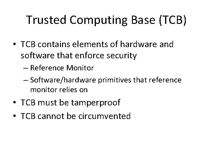 Trusted Computing Base (TCB) • TCB contains elements of hardware and software that enforce