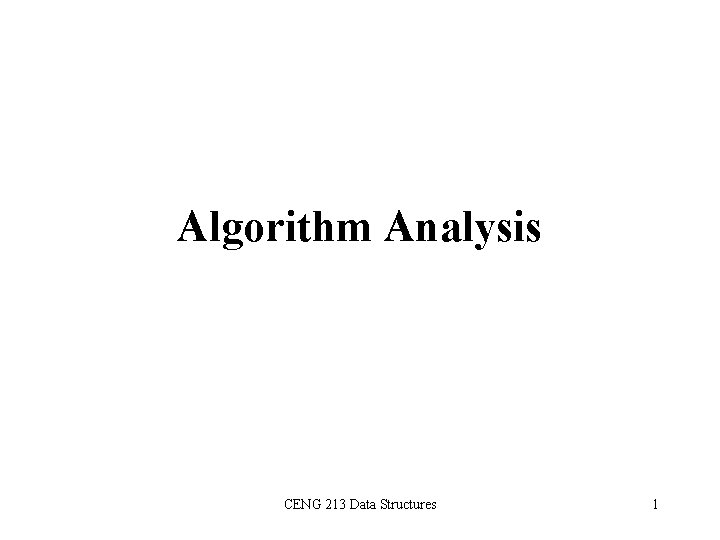 Algorithm Analysis CENG 213 Data Structures 1 