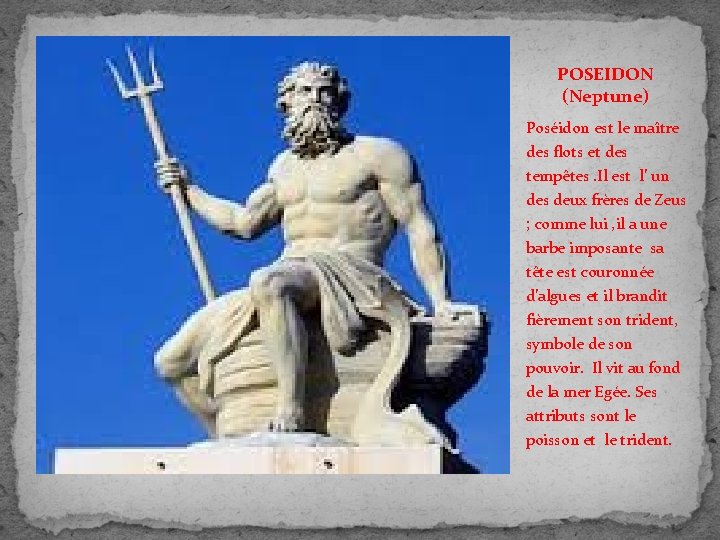 POSEIDON (Neptune) Poséidon est le maître des flots et des tempêtes. Il est l’