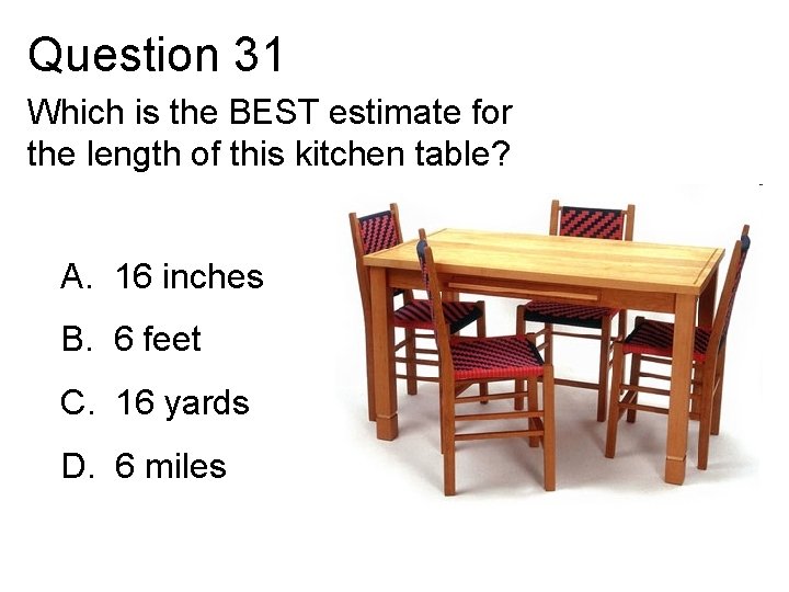 Question 31 Which is the BEST estimate for the length of this kitchen table?