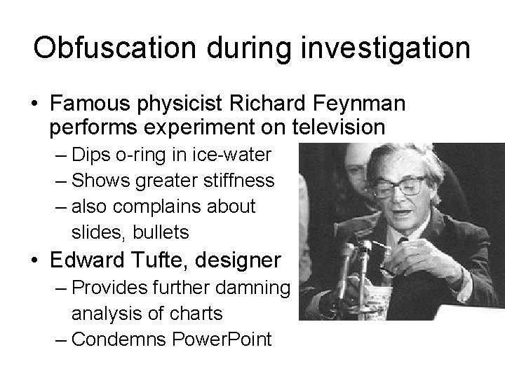 Obfuscation during investigation • Famous physicist Richard Feynman performs experiment on television – Dips