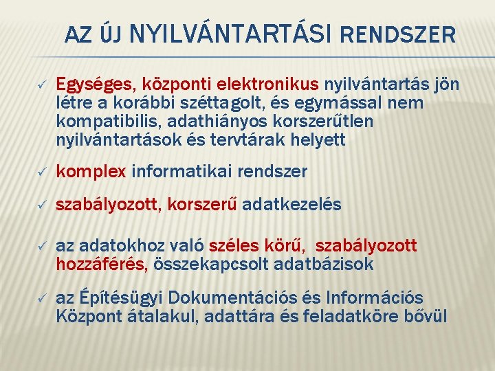 AZ ÚJ NYILVÁNTARTÁSI RENDSZER ü Egységes, központi elektronikus nyilvántartás jön létre a korábbi széttagolt,