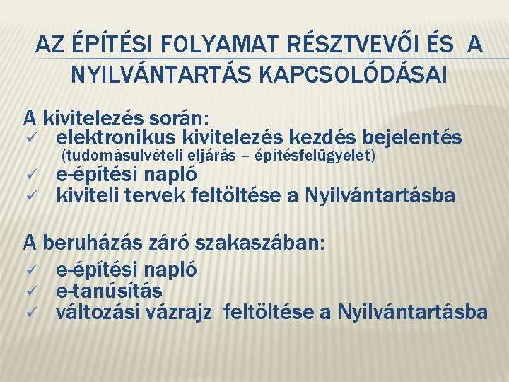 AZ ÉPÍTÉSI FOLYAMAT RÉSZTVEVŐI ÉS A NYILVÁNTARTÁS KAPCSOLÓDÁSAI A kivitelezés során: ü elektronikus kivitelezés