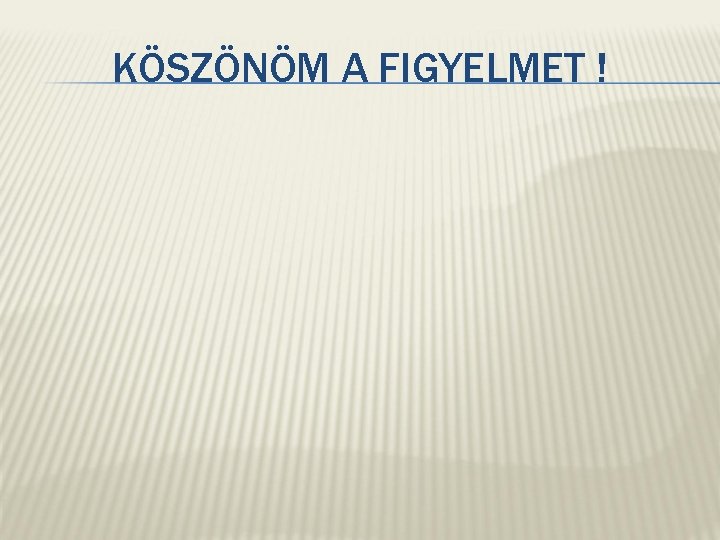 KÖSZÖNÖM A FIGYELMET ! 