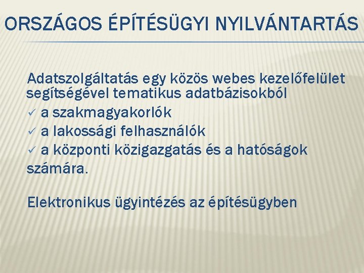 ORSZÁGOS ÉPÍTÉSÜGYI NYILVÁNTARTÁS Adatszolgáltatás egy közös webes kezelőfelület segítségével tematikus adatbázisokból ü a szakmagyakorlók