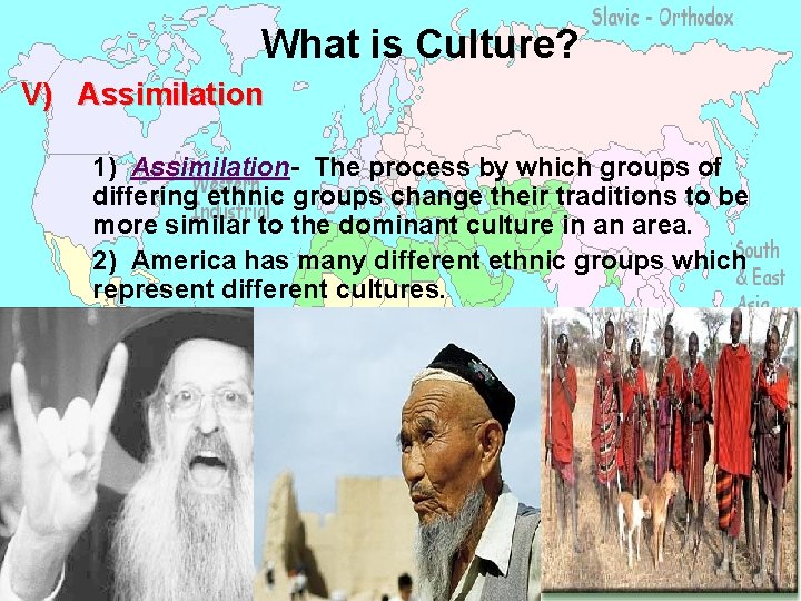 What is Culture? V) Assimilation 1) Assimilation- The process by which groups of differing