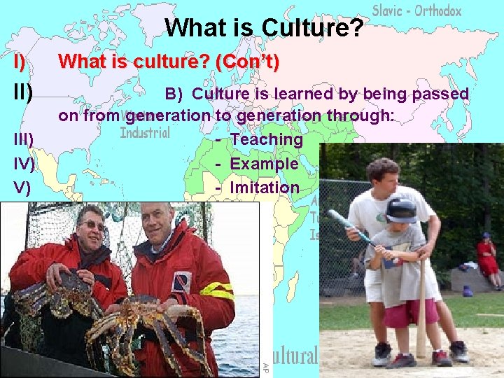 What is Culture? I) What is culture? (Con’t) II) B) Culture is learned by