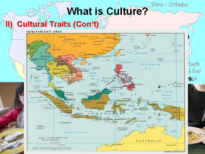 What is Culture? II) Cultural Traits (Con’t) B) Many cultural traits, however, vary from