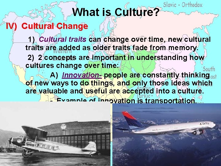 What is Culture? IV) Cultural Change 1) Cultural traits can change over time, new