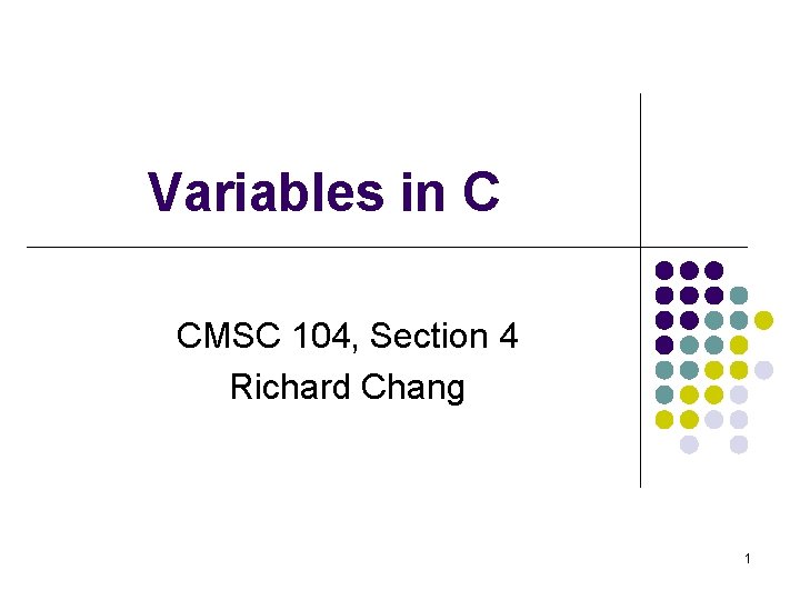 Variables in C CMSC 104, Section 4 Richard Chang 1 