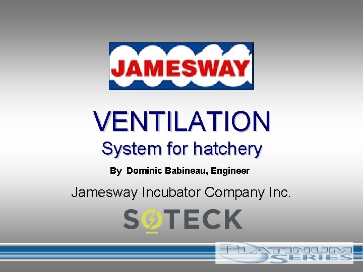 VENTILATION System for hatchery By Dominic Babineau, Engineer Jamesway Incubator Company Inc. 