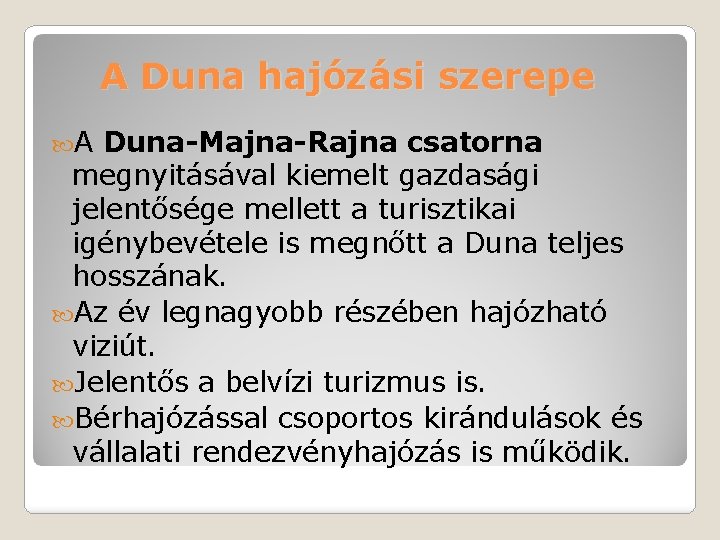 A Duna hajózási szerepe A Duna-Majna-Rajna csatorna megnyitásával kiemelt gazdasági jelentősége mellett a turisztikai