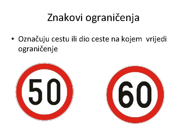 Znakovi ograničenja • Označuju cestu ili dio ceste na kojem vrijedi ograničenje 