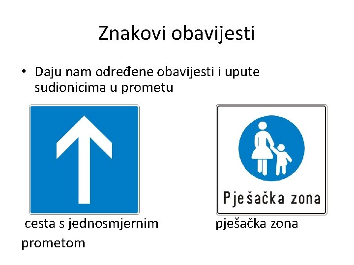 Znakovi obavijesti • Daju nam određene obavijesti i upute sudionicima u prometu cesta s