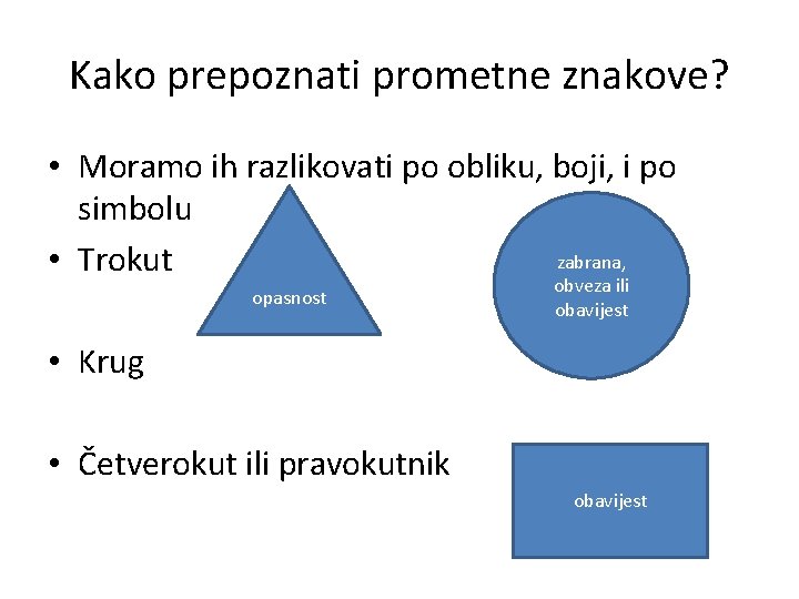 Kako prepoznati prometne znakove? • Moramo ih razlikovati po obliku, boji, i po simbolu