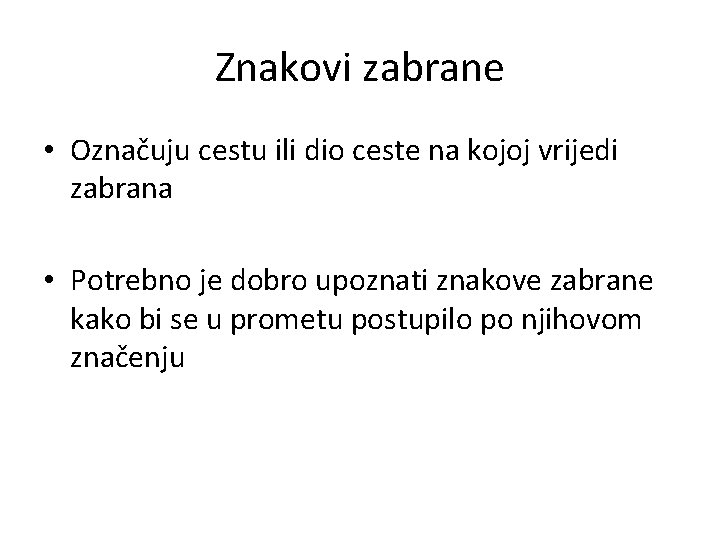 Znakovi zabrane • Označuju cestu ili dio ceste na kojoj vrijedi zabrana • Potrebno