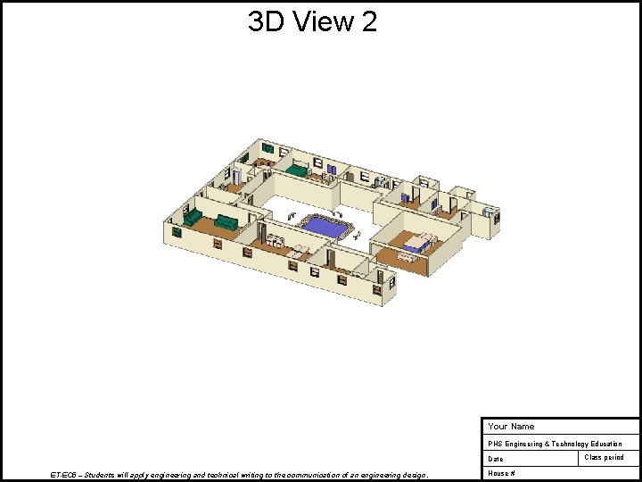 3 D View 2 Your Name PHS Engineering & Technology Education Date ET-EC 5