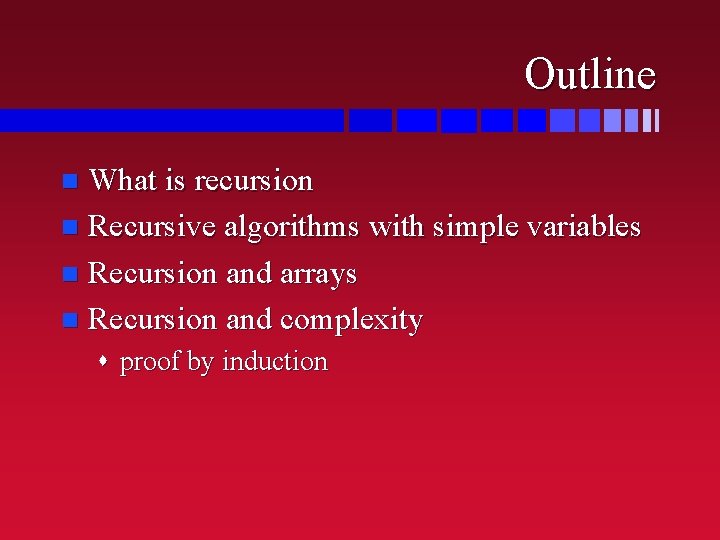 Outline What is recursion n Recursive algorithms with simple variables n Recursion and arrays