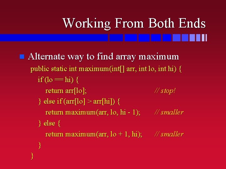 Working From Both Ends n Alternate way to find array maximum public static int