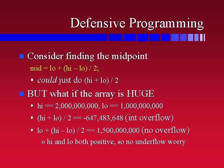 Defensive Programming n Consider finding the midpoint mid = lo + (hi – lo)