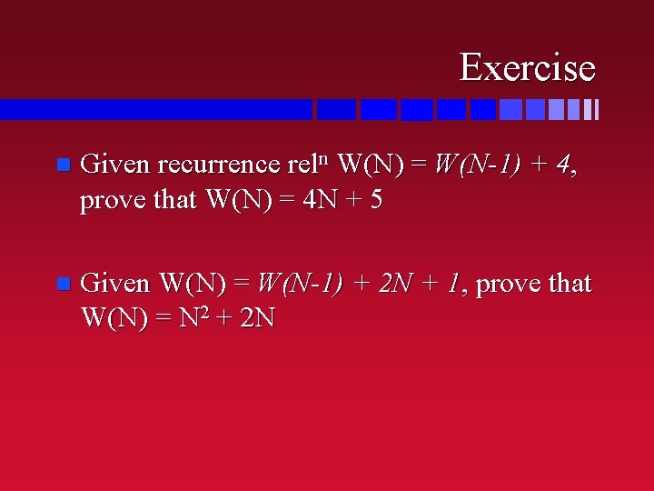 Exercise n Given recurrence reln W(N) = W(N-1) + 4, prove that W(N) =