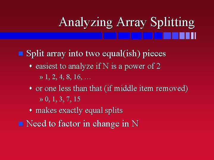 Analyzing Array Splitting n Split array into two equal(ish) pieces s easiest to analyze